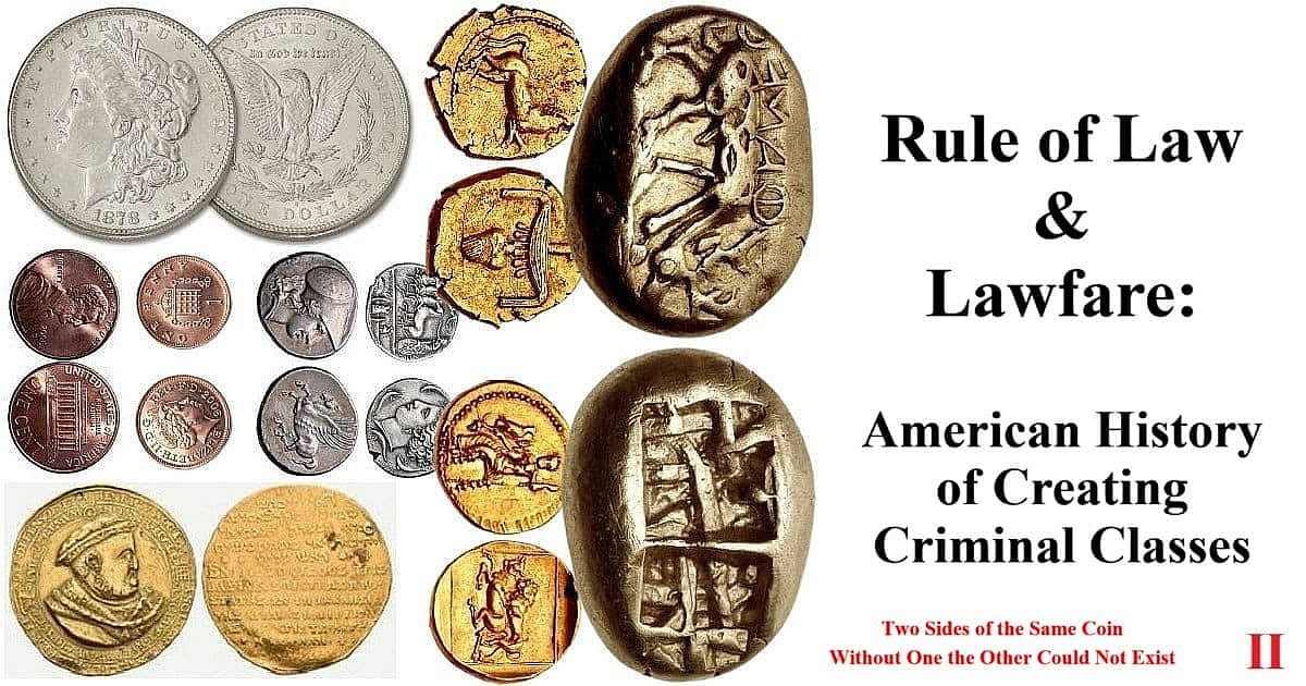 A collage featuring various ancient and modern coins on the left side, including U.S. silver dollars and copper pennies, alongside ancient gold and bronze coins with intricate designs. On the right, a large text box reads Rule of Law and Lawfare: American History of Creating Criminal Classes with the subtitle Two Sides of the Same Coin Without One the Other Could Not Exist in red, emphasizing the dual nature of legal systems.