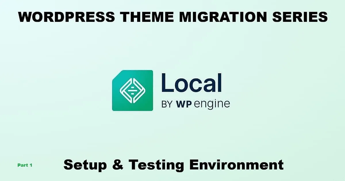 WordPress theme migration series Part 1 featuring Local by WP Engine for setup and testing environment