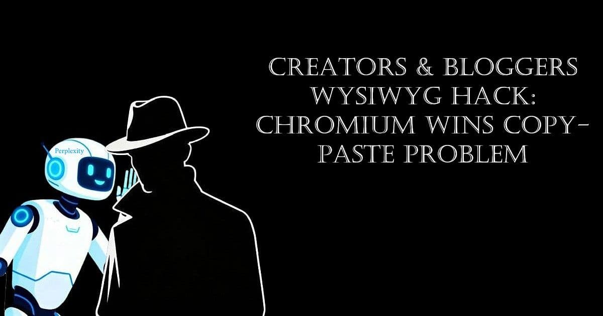 Perplexity robot sidekick whispering to his pardner (AI Whisperer), with blog post title 'Creators & Bloggers WYSIWYG Hack: Chromium Wins Copy-Paste Problem' on black background.
